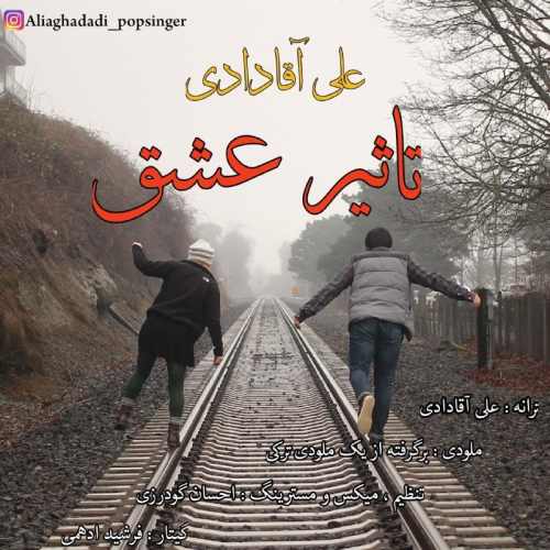 دانلود آهنگ جدید تاثیر عشق از علی آقادادی همراه متن آهنگ